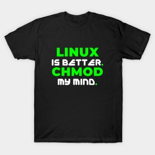 Linux is Better. CHMOD My Mind T-Shirt